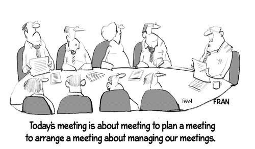 "Today's meeting is about meeting to plan a meeting to arrange a meeting about managing our meetings."