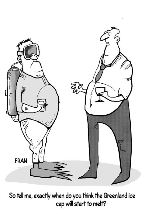 "So tell me, exactly when do you think the Greenland ice cap will start to melt?"