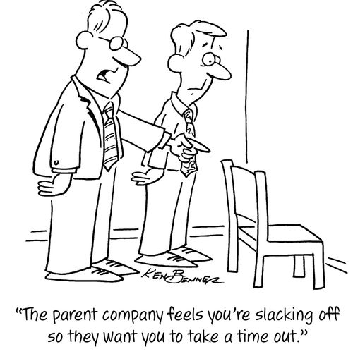 "The parent company feels you're slacking off so they want you to take a time out."