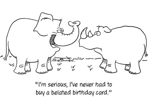 "I'm serious, I've never had to buy a belated birthday card."