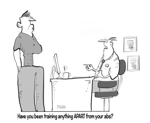 "Have you been training anything apart from your abs?"