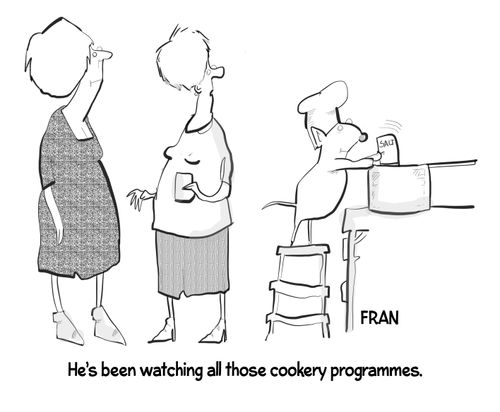 "He's been watching all those cookery programmes."