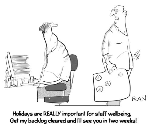 "Holidays are really important for staff wellbeing. Get my backlog cleared and I'll see you in two weeks!"