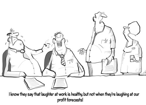 "I know they say that laughter at work is healthy, but not when they're laughing at our profit forecasts!"