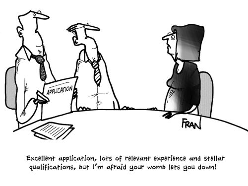 'Excellent application, lots of relevant experience and stellar qualifications, but I'm afraid your womb lets you down!'