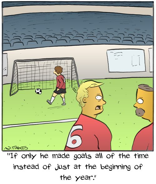 "If only he made goals all of the time instead of just at the beginning of the year."