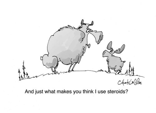 "And just what makes you think I use Steroids?"