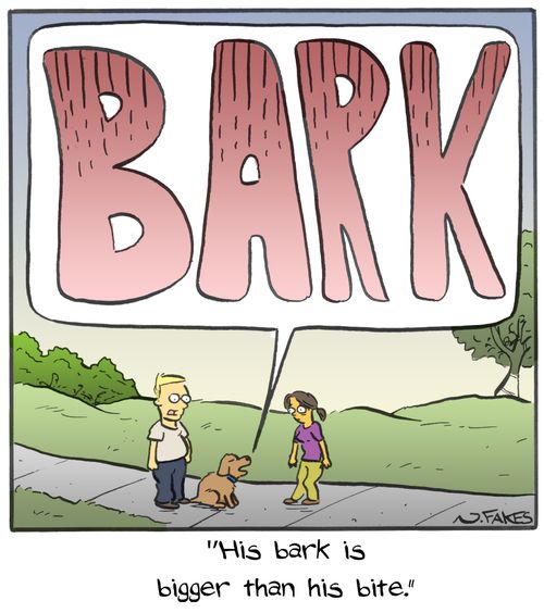 "His bark is bigger than his bite."