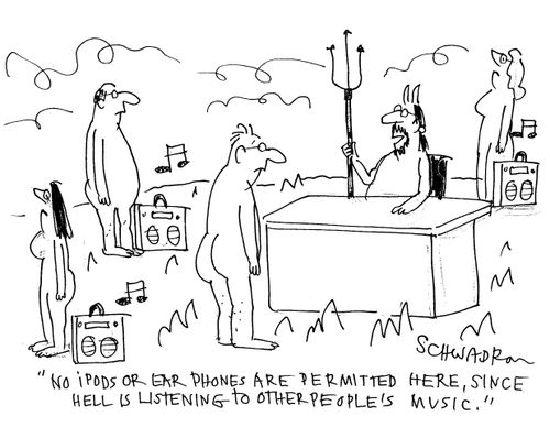 'No ipods or ear phones are permitted here, since hell is listening to other people's music.'