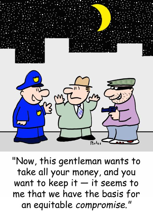 'Now, this gentleman wants to take all your money and you want to keep it - it seems to me that we have the basis for an equitable COMPROMISE.'