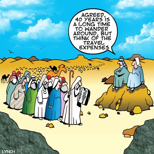 'Agreed, 40 years is a long time to wander around, but think of the travel expenses.'