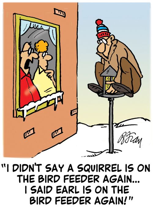'I didn't say a squirrel was on our bird feeder again...I said Earl was on our bird feeder again!'
