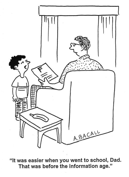 'It was easier when you went to school, Dad. That was before the information age.'
