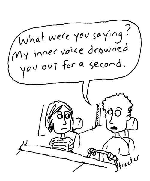 "What were you saying? My inner voice drowned you out for a second."