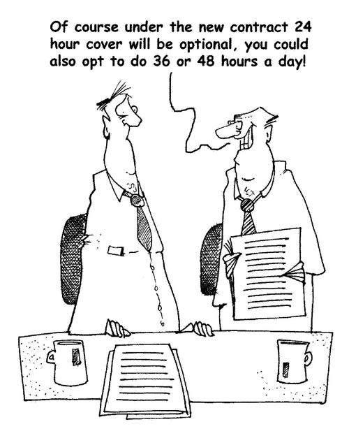 "Of course under the new contract 24 hour cover will be optional, you could also opt to do 36 or 48 hours a day!"