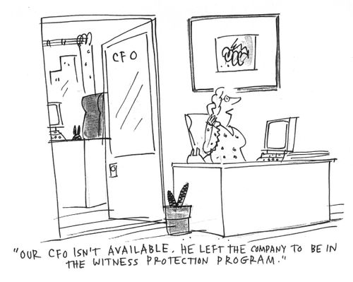 'Our CFO isn't available. He left the company to join the Witness Protection Program.'
