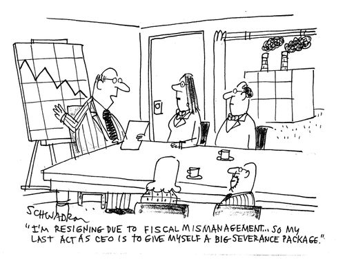 'I'm resigning due to fiscal mismanagement...so my last act as CEO is to give myself a big severance package.'