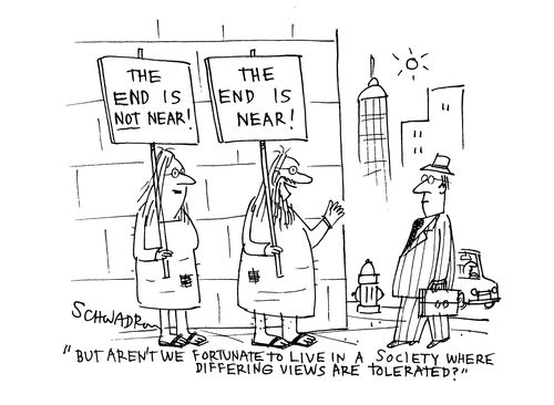 Women carrying signs, one says 'The end is near!', the other says 'The end is not near!'  The caption reads 'But aren't we fortunate to live in a society where differing views are tolerated?'