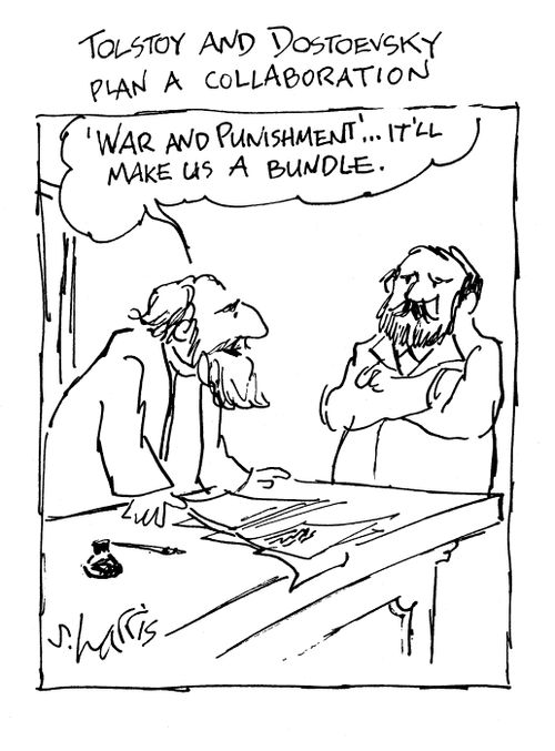 Tolstoy and Dostoevsky plan a collaboration - 'War and Punishment'... it'll make us a bundle.