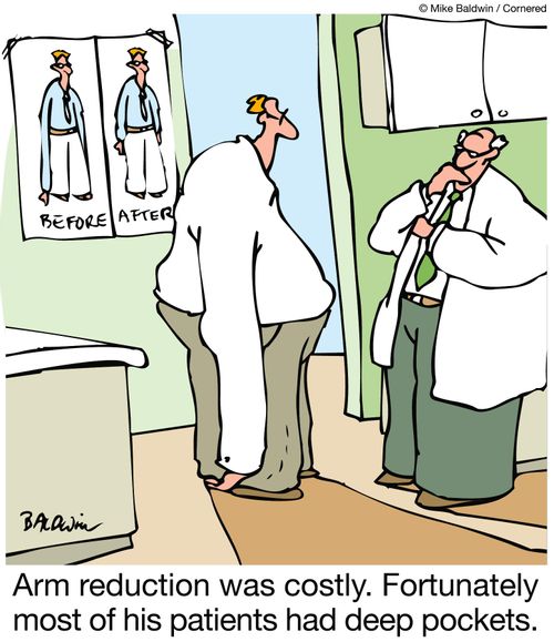 Arm reduction was costly. Fortunately most of his patients had deep pockets.