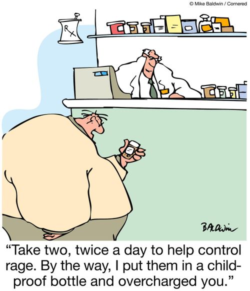 Take two, twice a day to help control rage. By the way, I put them in a child-proof bottle and overcharged you.