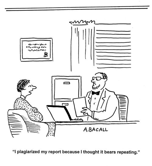 'I plagiarized my report because I thought it bears repeating.'