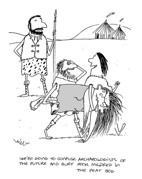'We're going to confuse archaeologists of the future and bury poor Mildred in the peat bog.'