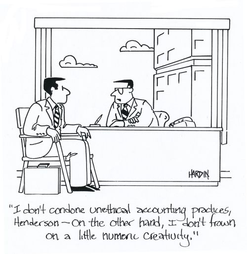 'I don't condone unethical accounting practices Henderson - On the other hand, I don't frown on a little numeric creativity.'