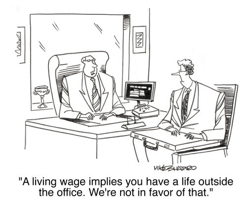 'A living wage implies you have a life outside the office. We're not in favor of that.'