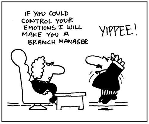 'If you can control your emotions I will make you a branch manager. Yippee.'