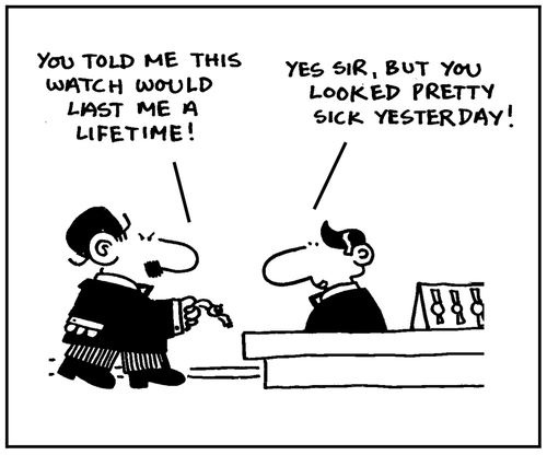 'You told me this watch would last me a lifetime.' - 'Yes sir, but you looked pretty sick yesterday'