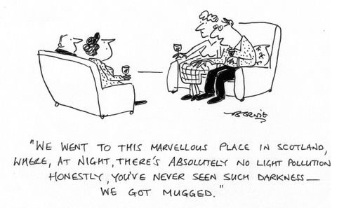'We went to this marvellous place in Scotland, where, at night, there's absolutely no light pollution. Honestly, you've never seen such darkness - we got mugged.'