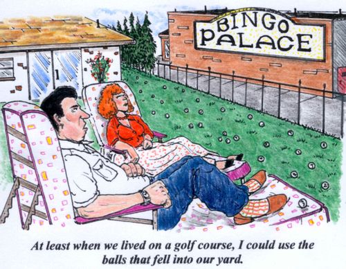'At least when we lived on a golf course, I could use the balls that fell into our yard.'