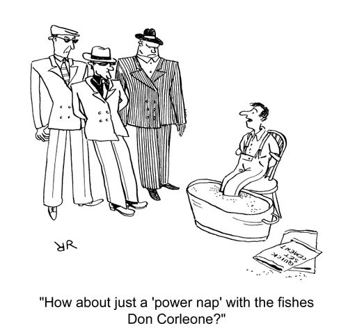 'How about just a 'power nap' with the fishes Don Corleone?'