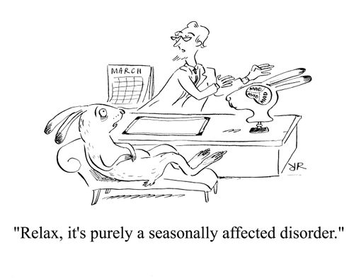 'Relax, it's purely a seasonally affected disorder.'