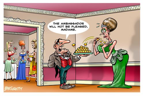 'The Ambassador will not be pleased, Madame.'