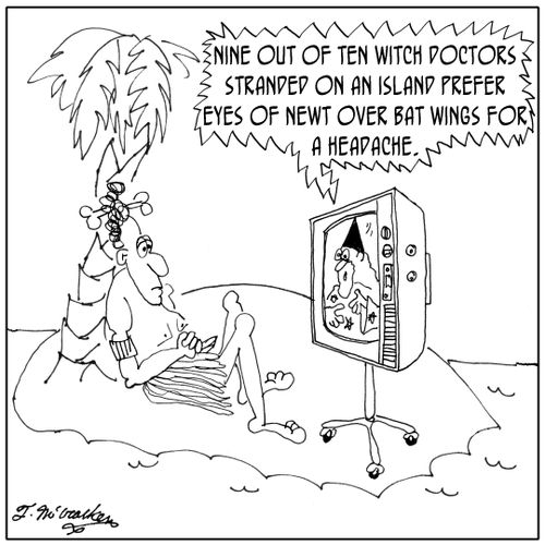 'Nine out of ten witch doctors stranded on an island prefer eyes of newt over bat wings for a headache.'