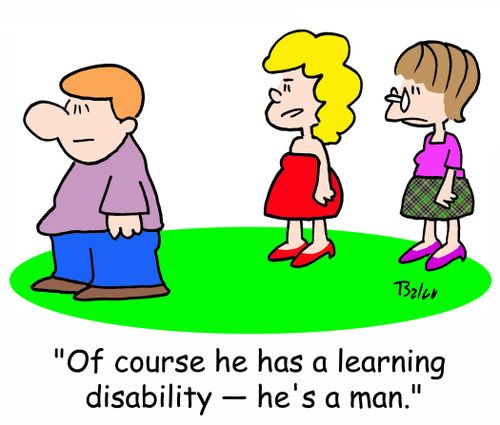 'Of course he has a learning disability -- he's a man.'