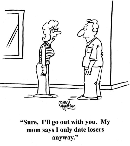 Lady to man: 'Sure, I'll go out with you.  My mom says I only date losers anyway.'
