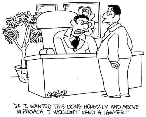 'If I wanted this done honestly and above reproach, I wouldn't need a lawyer!'