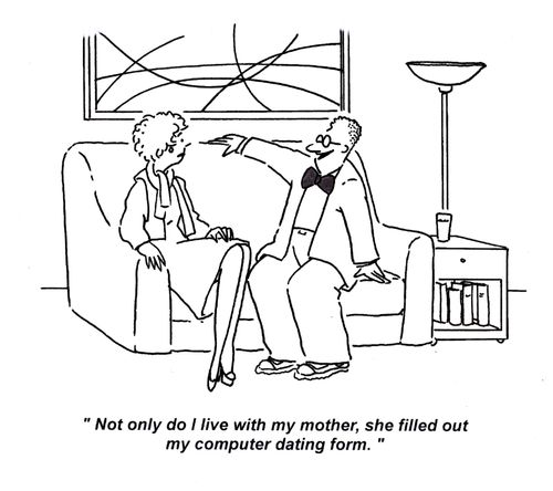 'Not only do I live with my mother, she filled out my computer dating form.'