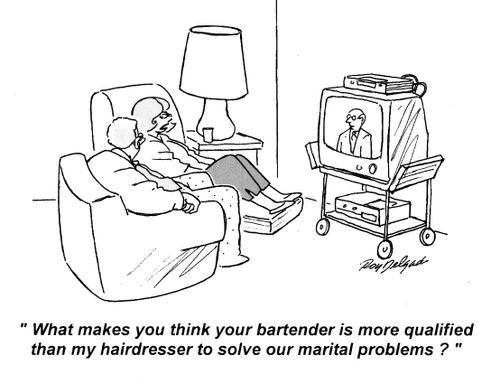 'What makes you think your bartender is more qualified than my hairdresser to solve our marital problems?'