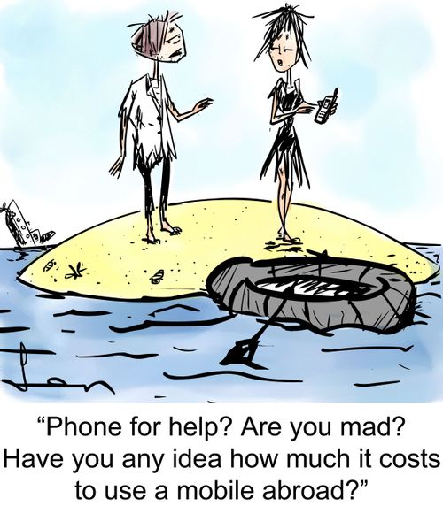 'Phone for help? Are you mad? Have you any idea how much it costs to use a mobile abroad?'