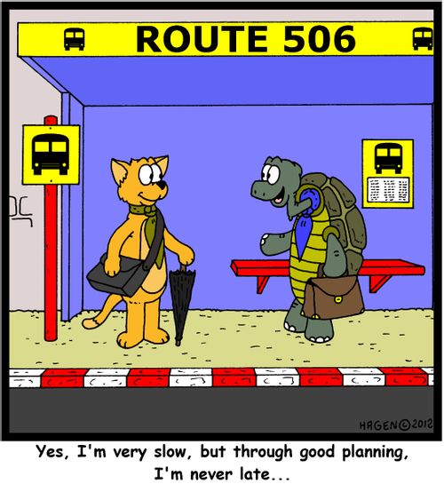 'Yes, I'm very slow, but through good planning, I'm never late...'