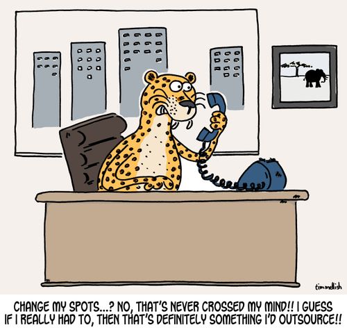 "Change my spots...? No, that's never crossed my mind!! I guess if I really had to, then that's definitely something I'd outsource!!"