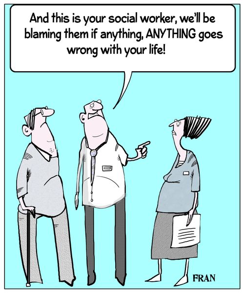 "And this is your social worker, we'll be blaming them if anything, ANYTHING goes wrong with your life."