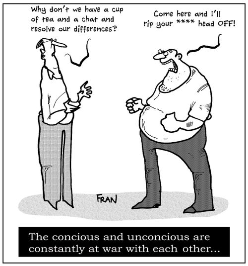 The conscious and unconscious are constantly at war with each other...