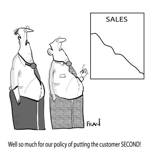 "Well so much for our policy of putting the customer second!"