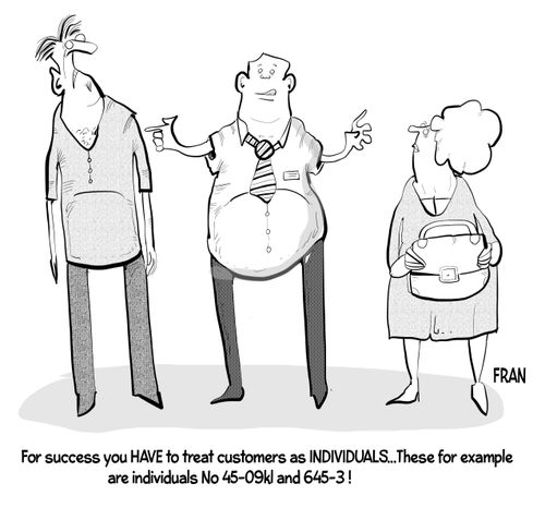 "For success you have to treat customers as individuals...These for example are individuals No 45-09kl and 645-3!"
