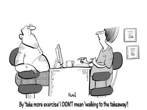 "By 'take more exercise' I didn't mean 'walking to the takeaway'!"
